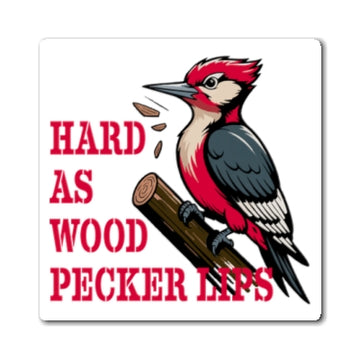 "Hard As Woodpecker Lips" Magnet